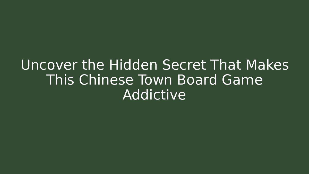 Uncover the Hidden Secret That Makes This Chinese Town Board Game Addictive