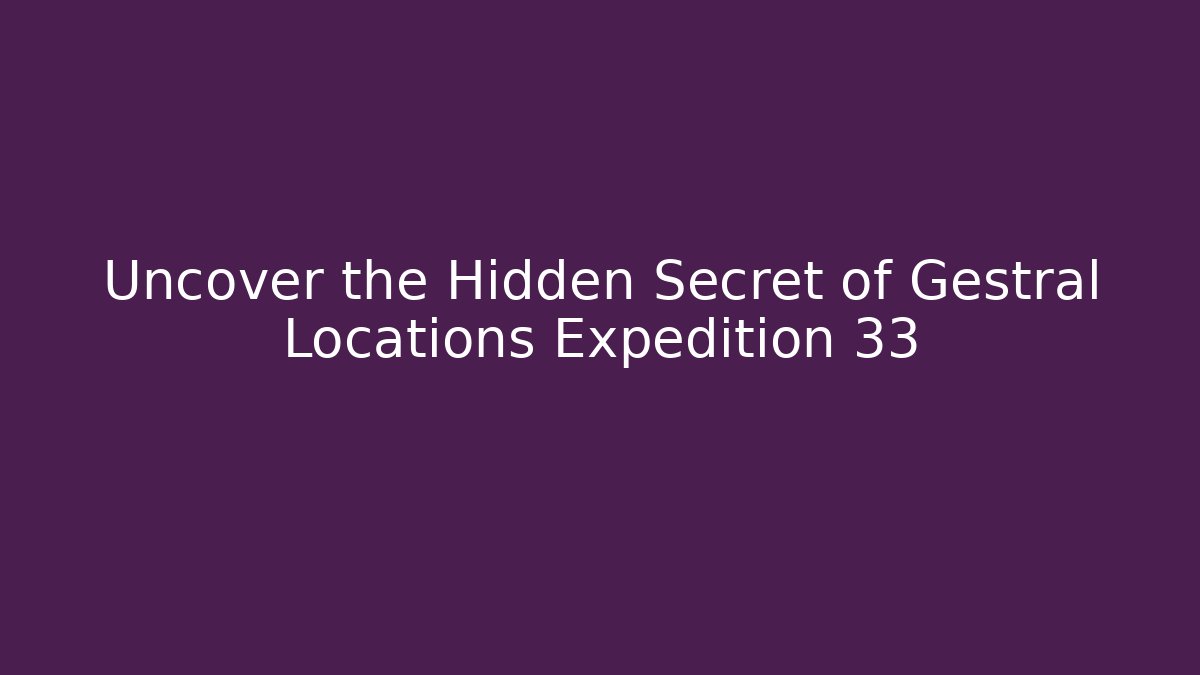 Uncover the Hidden Secret of Gestral Locations Expedition 33