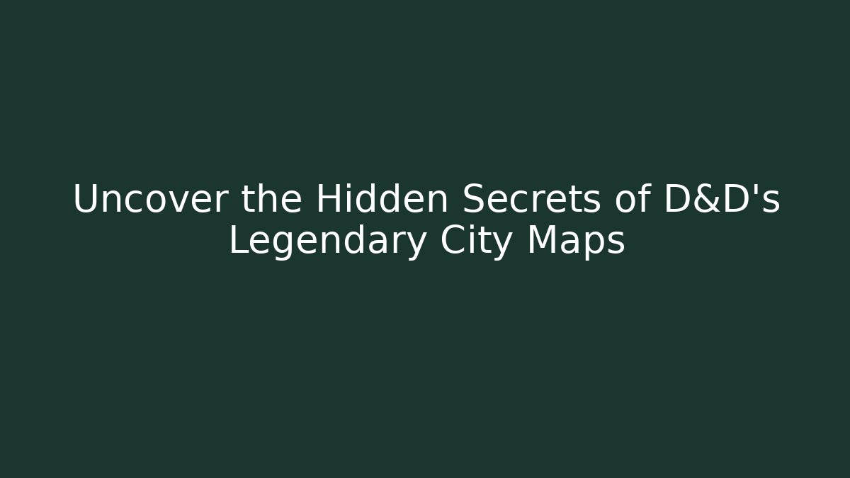 Uncover the Hidden Secrets of D&D's Legendary City Maps
