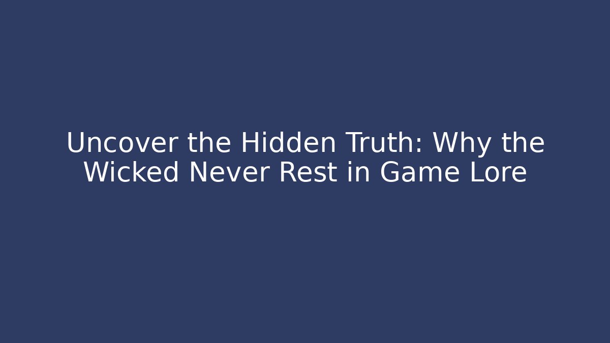 Uncover the Hidden Truth: Why the Wicked Never Rest in Game Lore