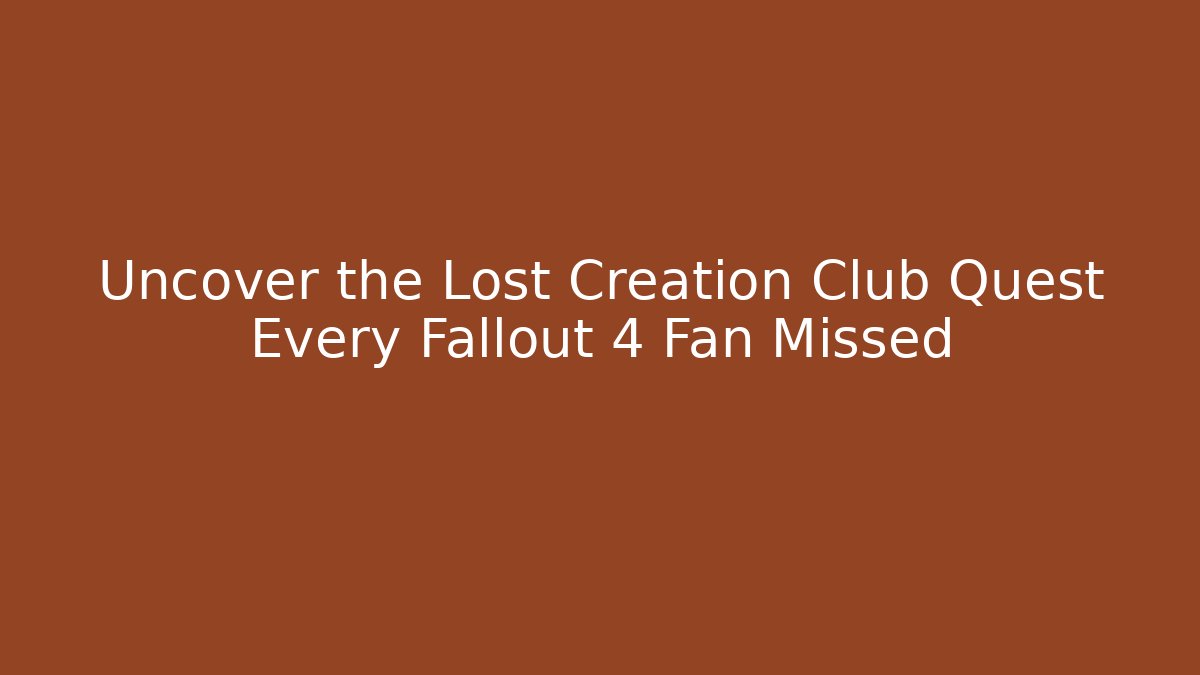 Uncover the Lost Creation Club Quest Every Fallout 4 Fan Missed