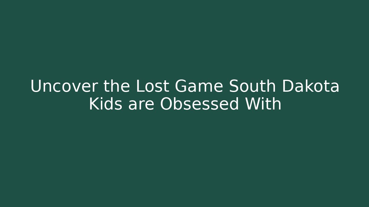 Uncover the Lost Game South Dakota Kids are Obsessed With