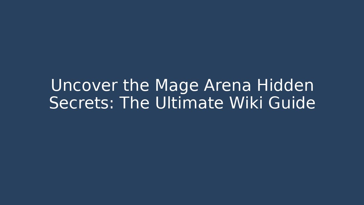 Uncover the Mage Arena Hidden Secrets: The Ultimate Wiki Guide