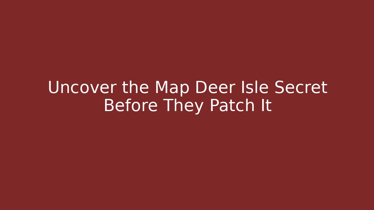 Uncover the Map Deer Isle Secret Before They Patch It