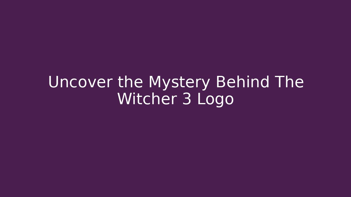 Uncover the Mystery Behind The Witcher 3 Logo