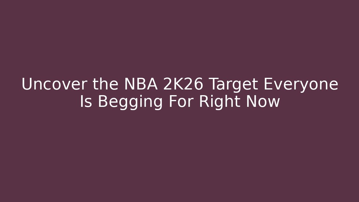 Uncover the NBA 2K26 Target Everyone Is Begging For Right Now