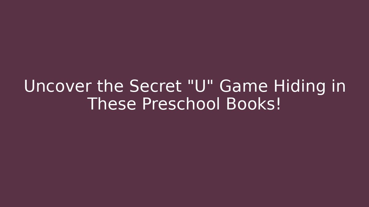 Uncover the Secret "U" Game Hiding in These Preschool Books!