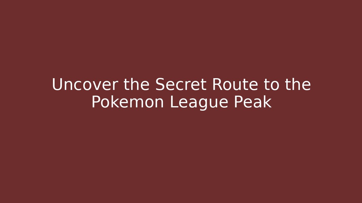 Uncover the Secret Route to the Pokémon League Peak