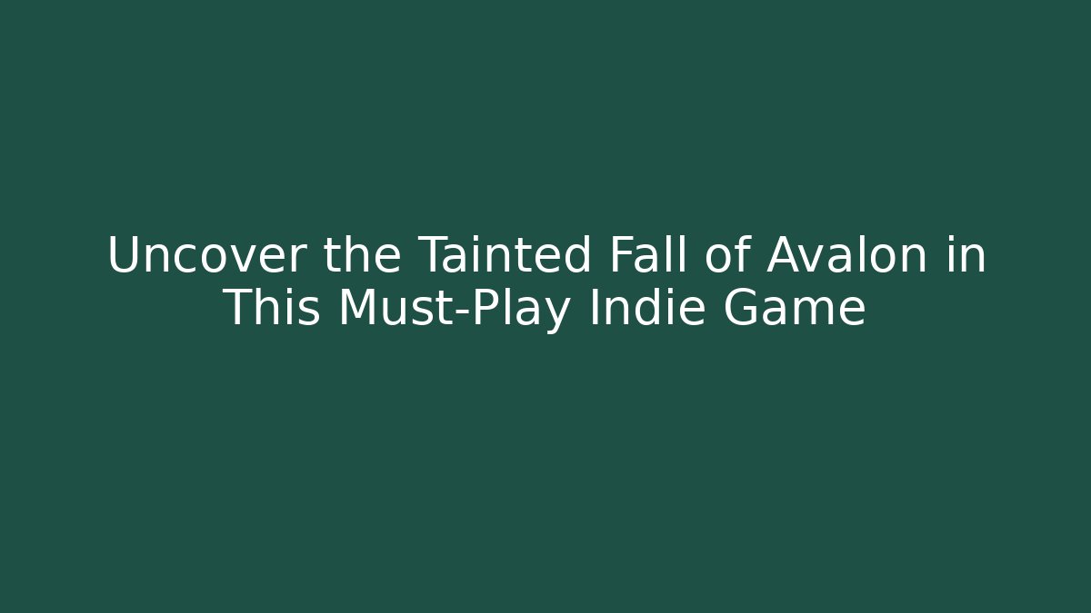 Uncover the Tainted Fall of Avalon in This Must-Play Indie Game