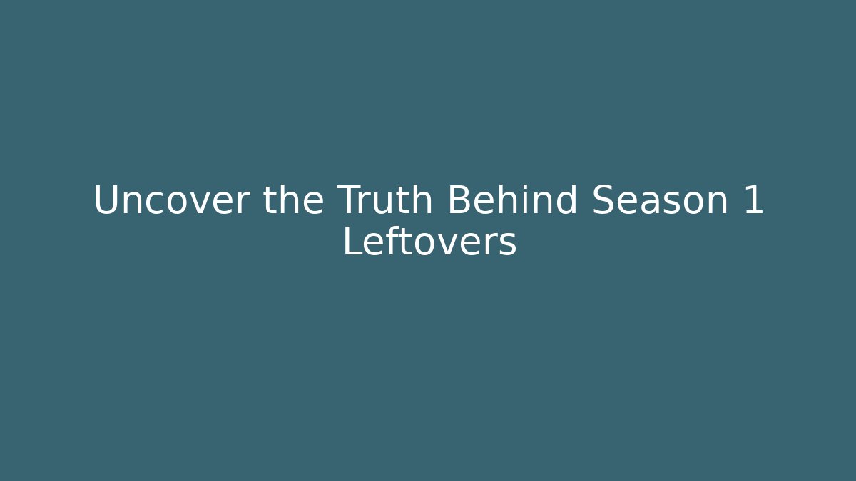 Uncover the Truth Behind Season 1 Leftovers