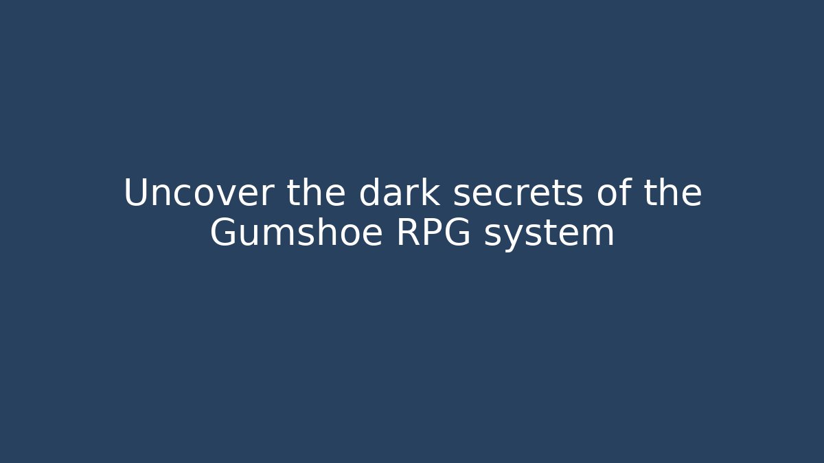Uncover the dark secrets of the Gumshoe RPG system