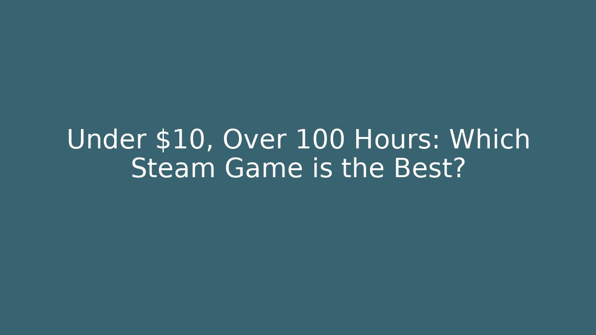 Under $10, Over 100 Hours: Which Steam Game is the Best?