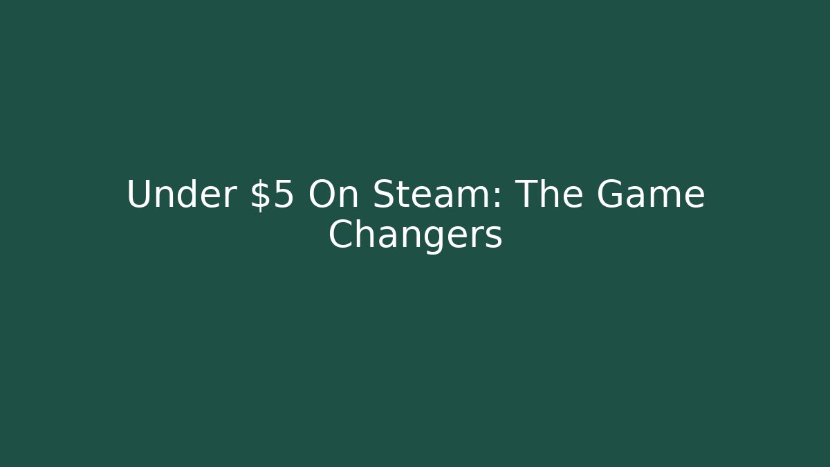 Under $5 On Steam: The Game Changers