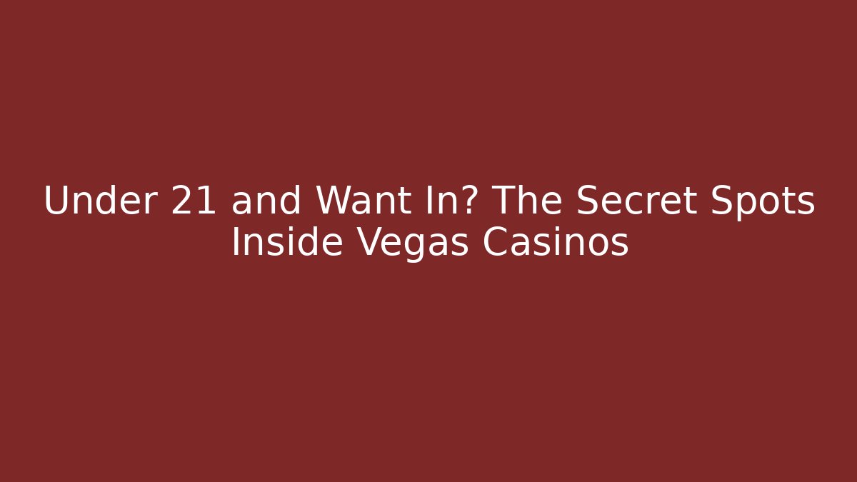 Under 21 and Want In? The Secret Spots Inside Vegas Casinos