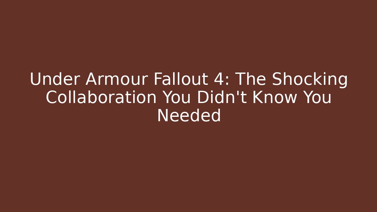 Under Armour Fallout 4: The Shocking Collaboration You Didn't Know You Needed