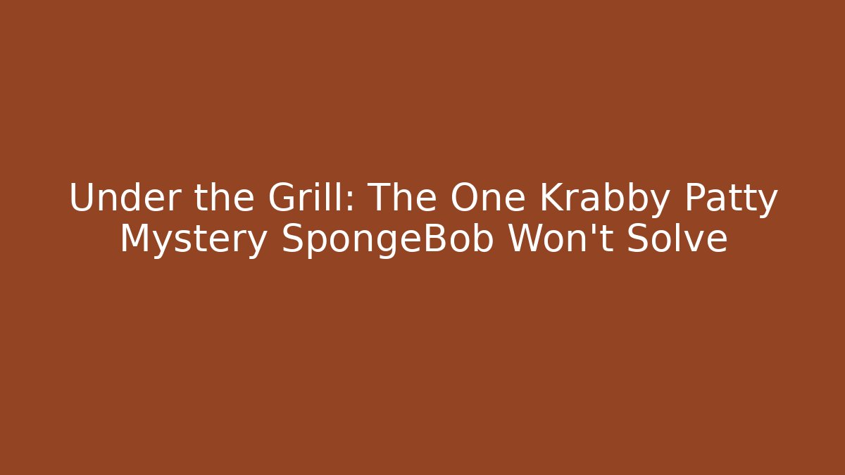 Under the Grill: The One Krabby Patty Mystery SpongeBob Won't Solve