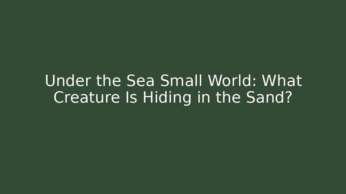 Under the Sea Small World: What Creature Is Hiding in the Sand?