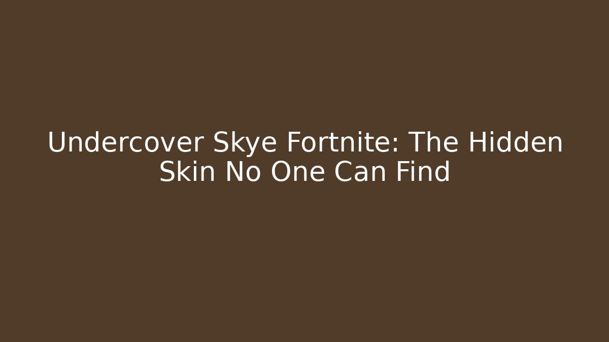 Undercover Skye Fortnite: The Hidden Skin No One Can Find
