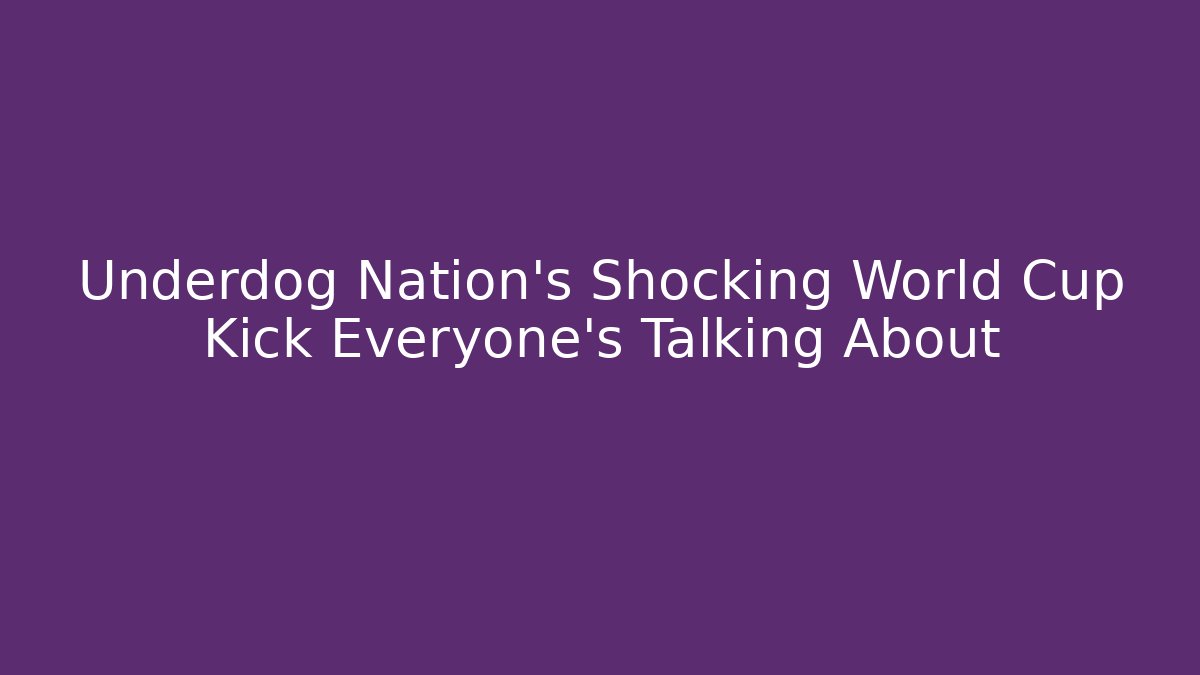 Underdog Nation's Shocking World Cup Kick Everyone's Talking About