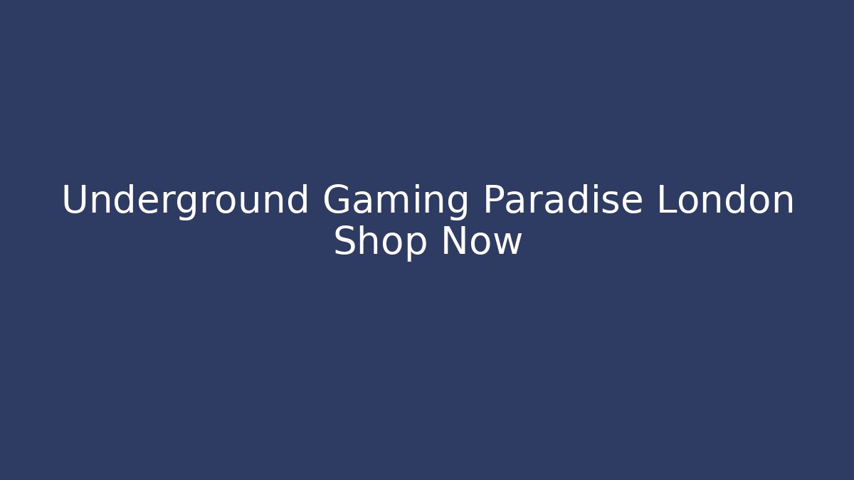 Underground Gaming Paradise London Shop Now
