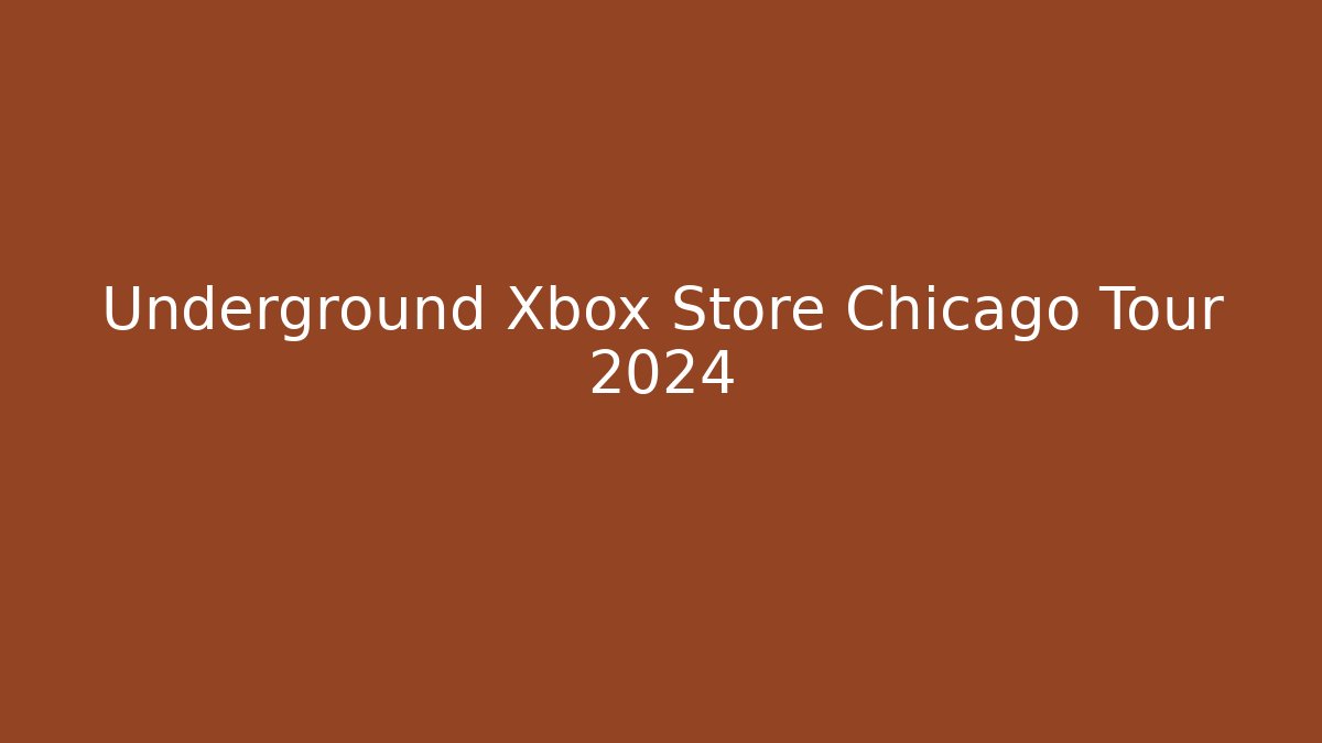 Underground Xbox Store Chicago Tour 2024