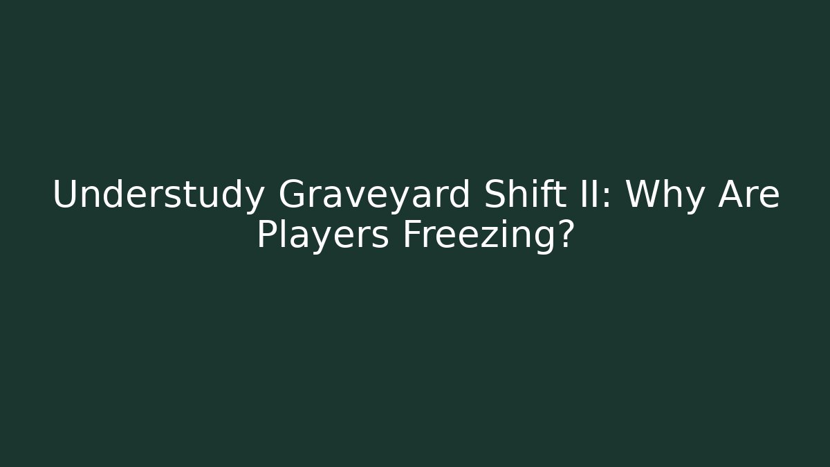 Understudy Graveyard Shift II: Why Are Players Freezing? - Método de Aprovação