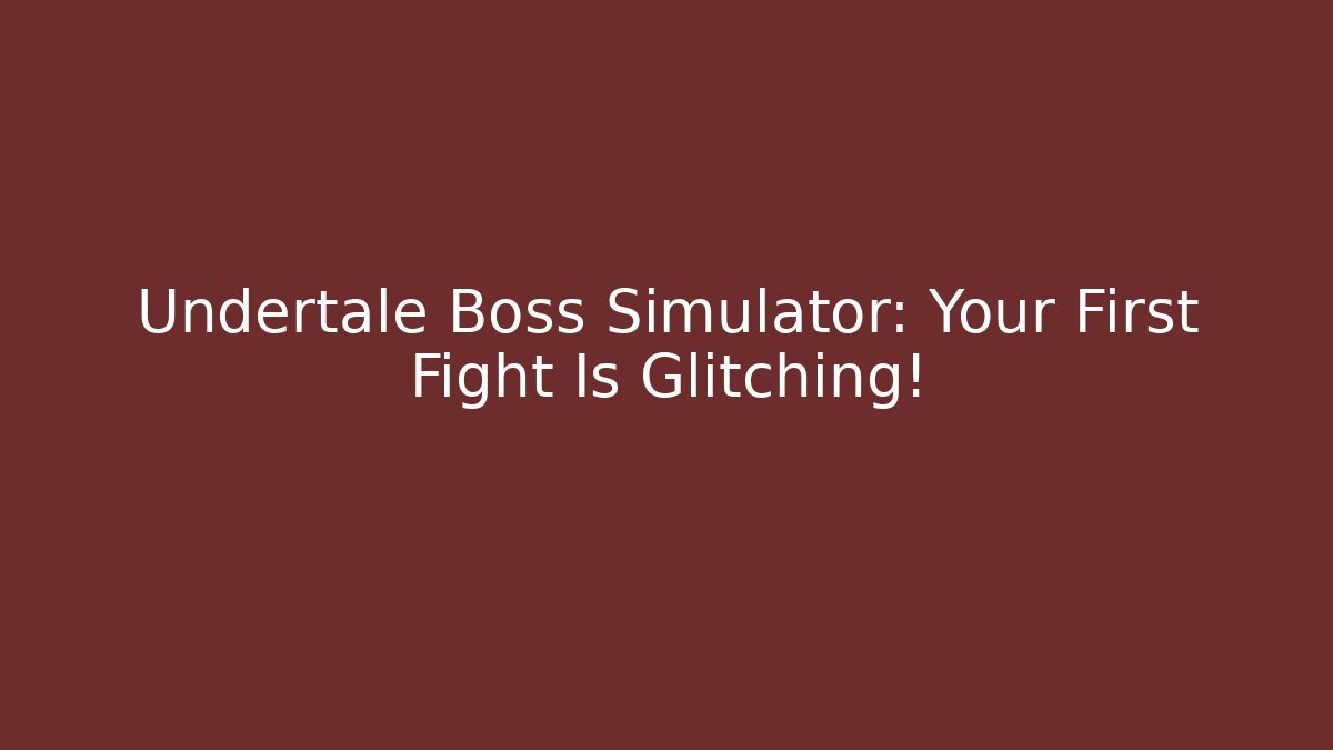 Undertale Boss Simulator: Your First Fight Is Glitching!