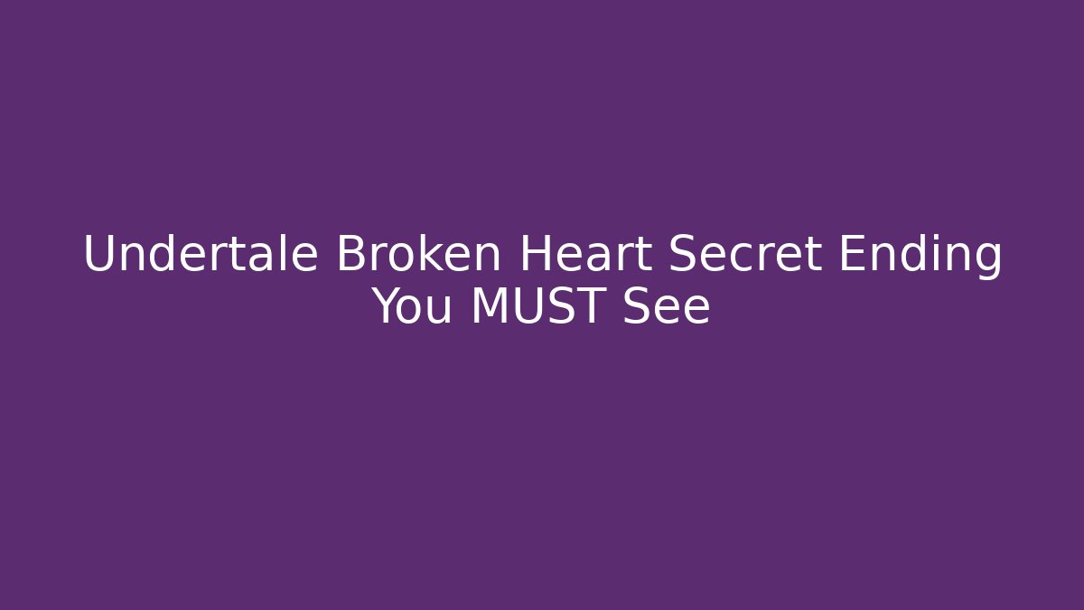 Undertale Broken Heart Secret Ending You MUST See - Método de Aprovação