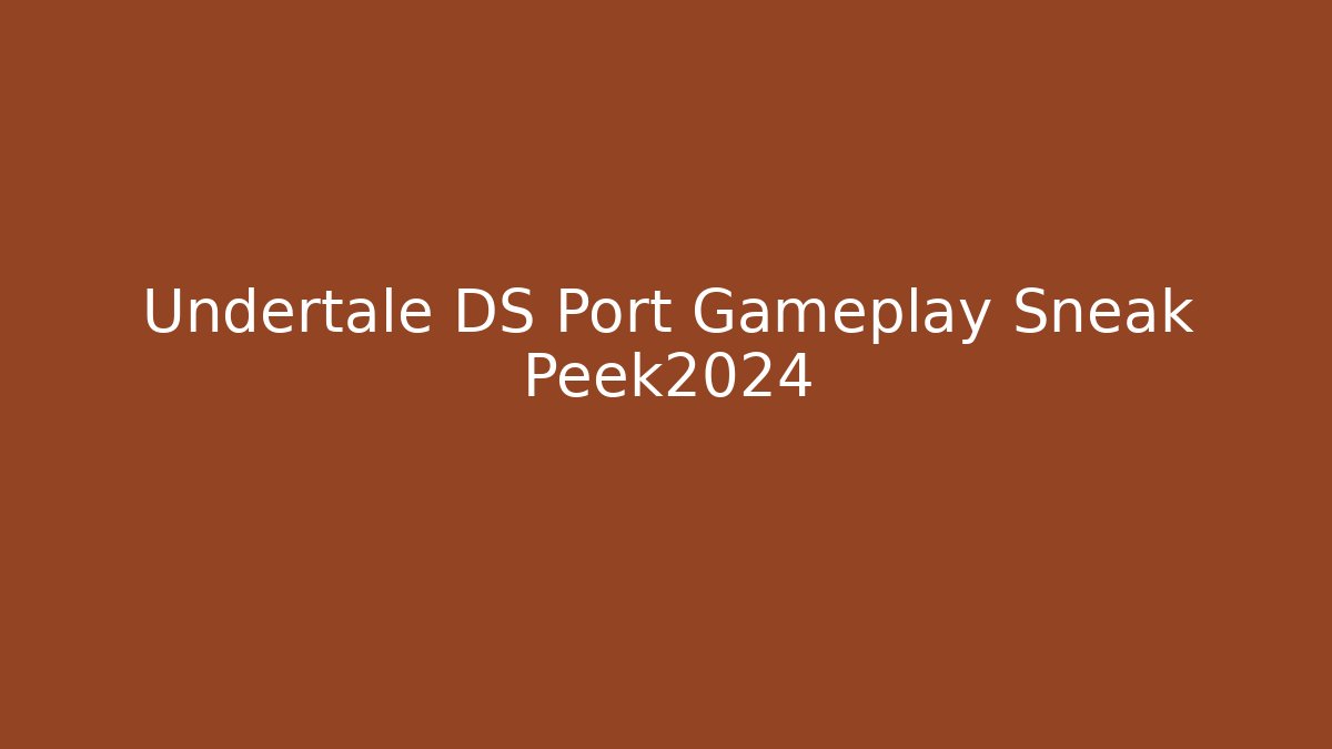 Undertale DS Port Gameplay Sneak Peek2024