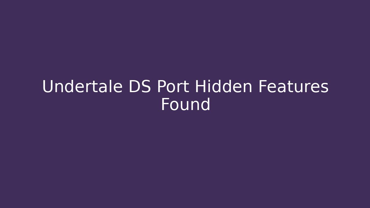 Undertale DS Port Hidden Features Found