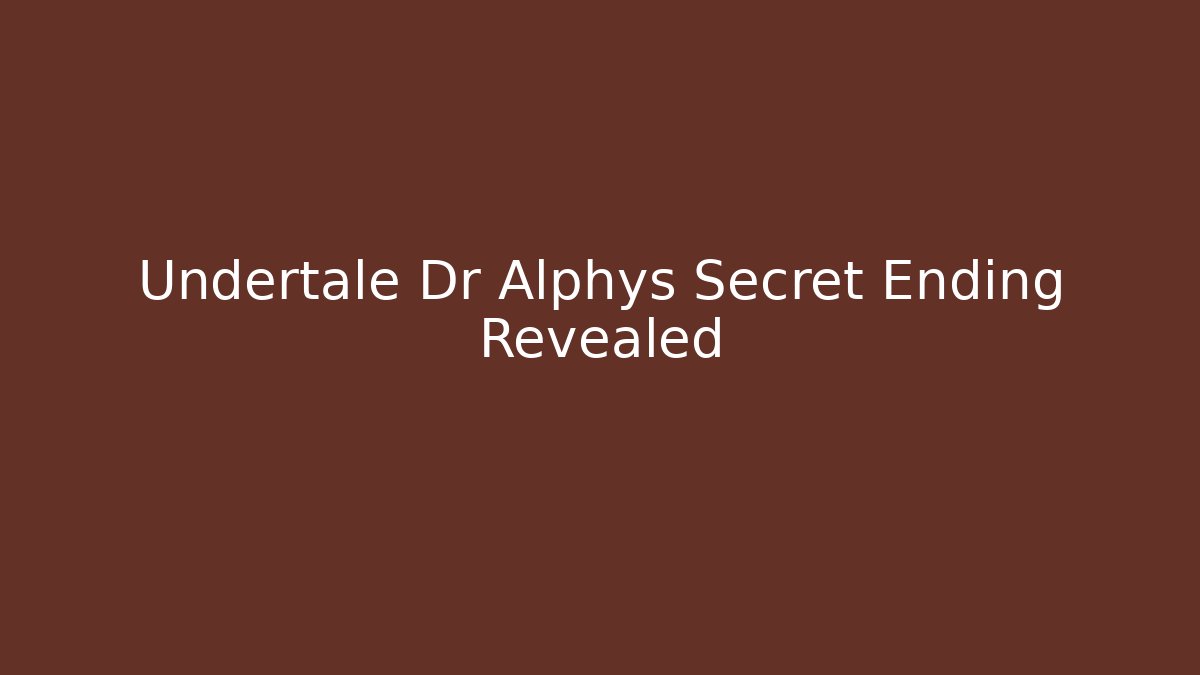 Undertale Dr Alphys Secret Ending Revealed
