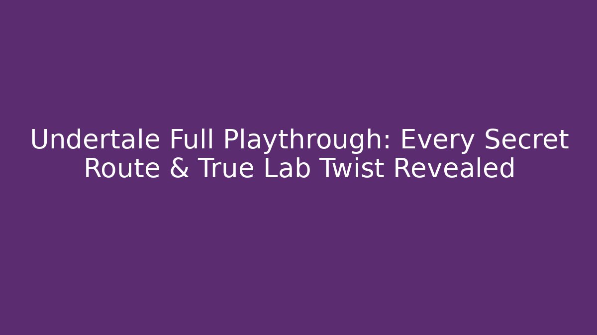 Undertale Full Playthrough: Every Secret Route & True Lab Twist Revealed