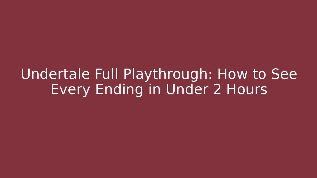 Undertale Full Playthrough: How to See Every Ending in Under 2 Hours