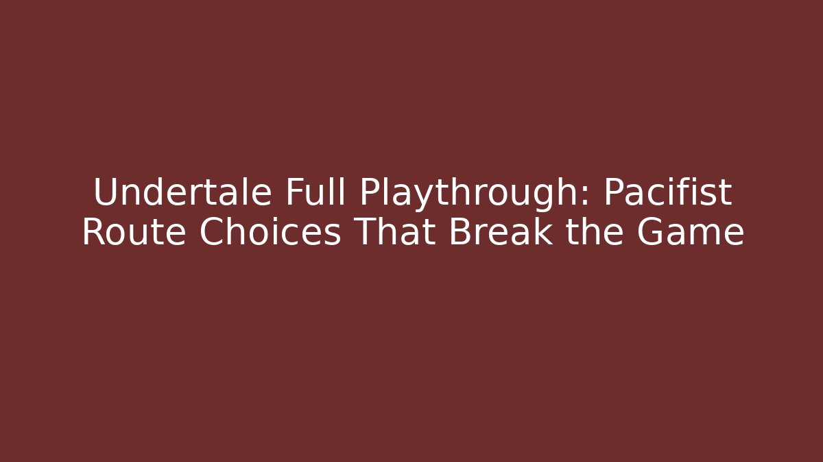 Undertale Full Playthrough: Pacifist Route Choices That Break the Game