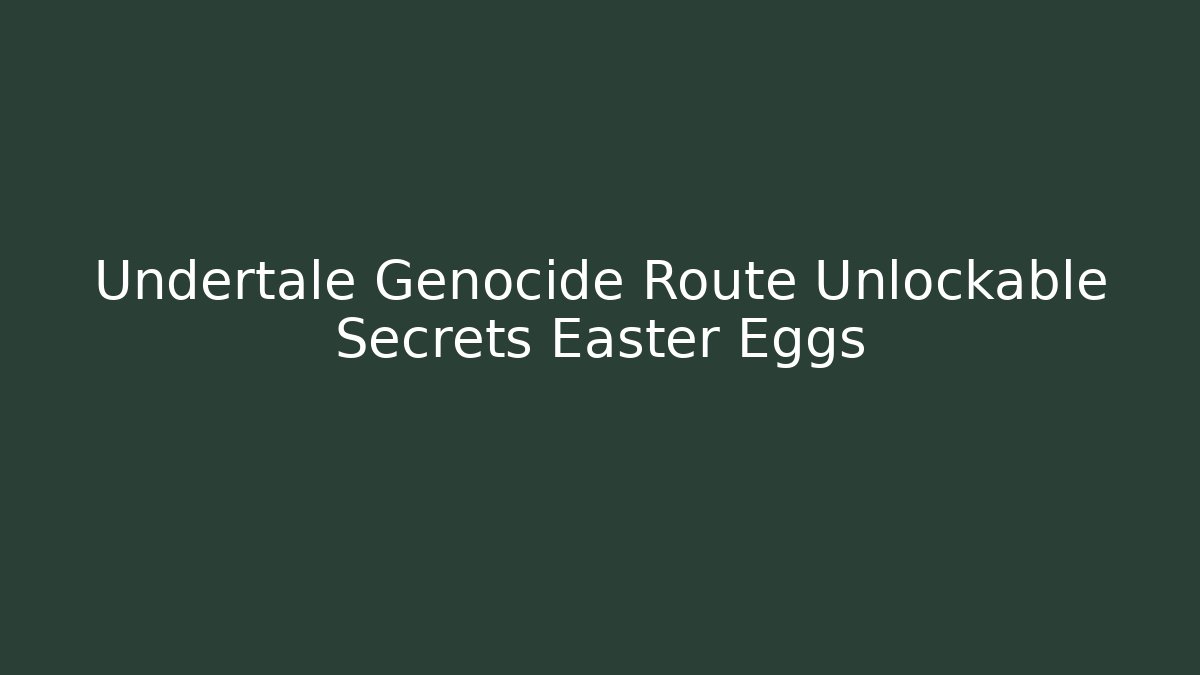 Undertale Genocide Route Unlockable Secrets Easter Eggs