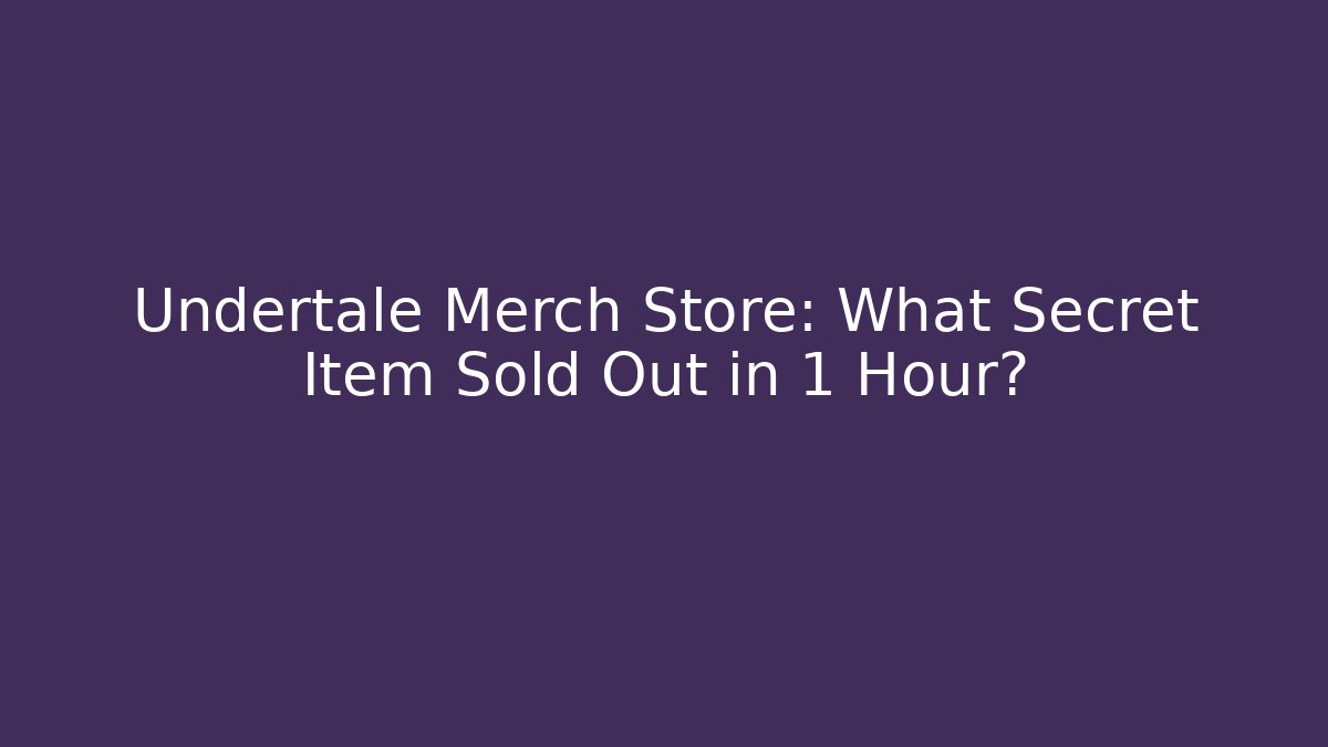 Undertale Merch Store: What Secret Item Sold Out in 1 Hour?