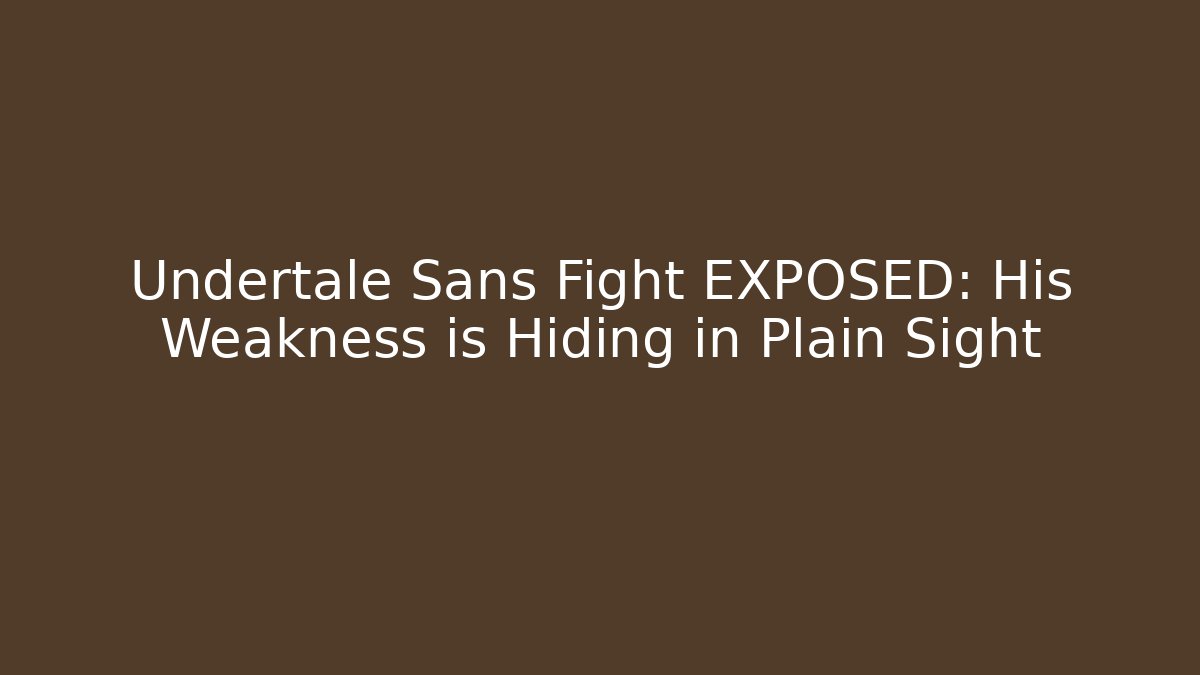 Undertale Sans Fight EXPOSED: His Weakness is Hiding in Plain Sight
