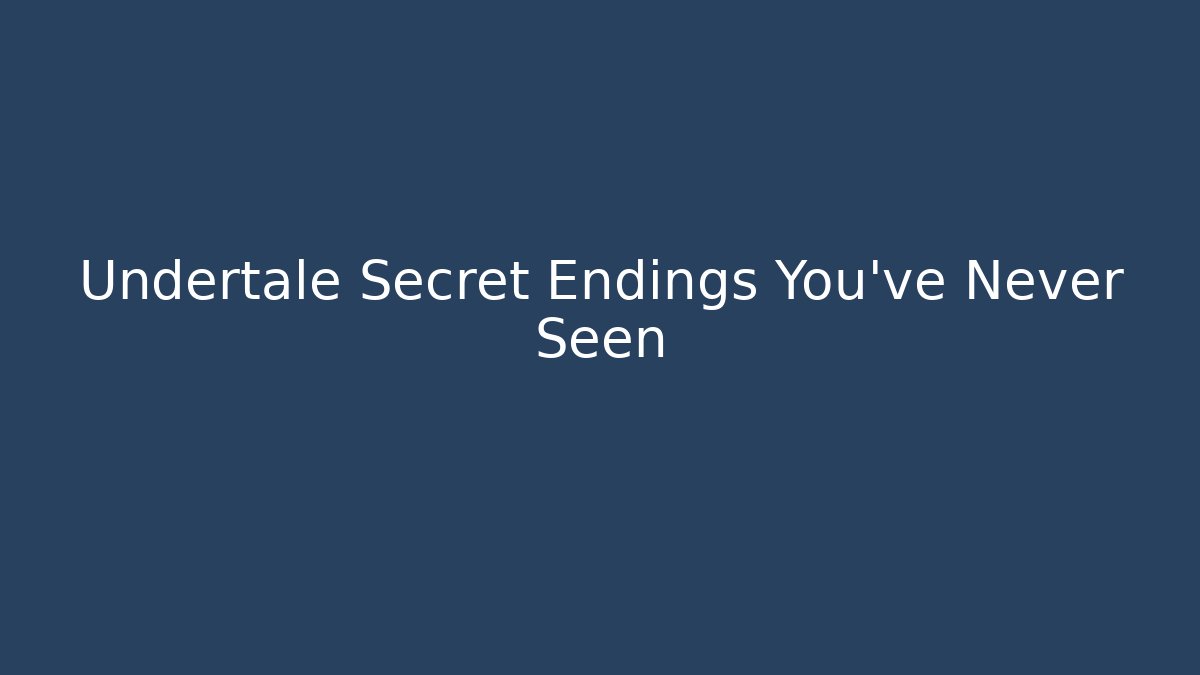 Undertale Secret Endings You’ve Never Seen - Método de Aprovação