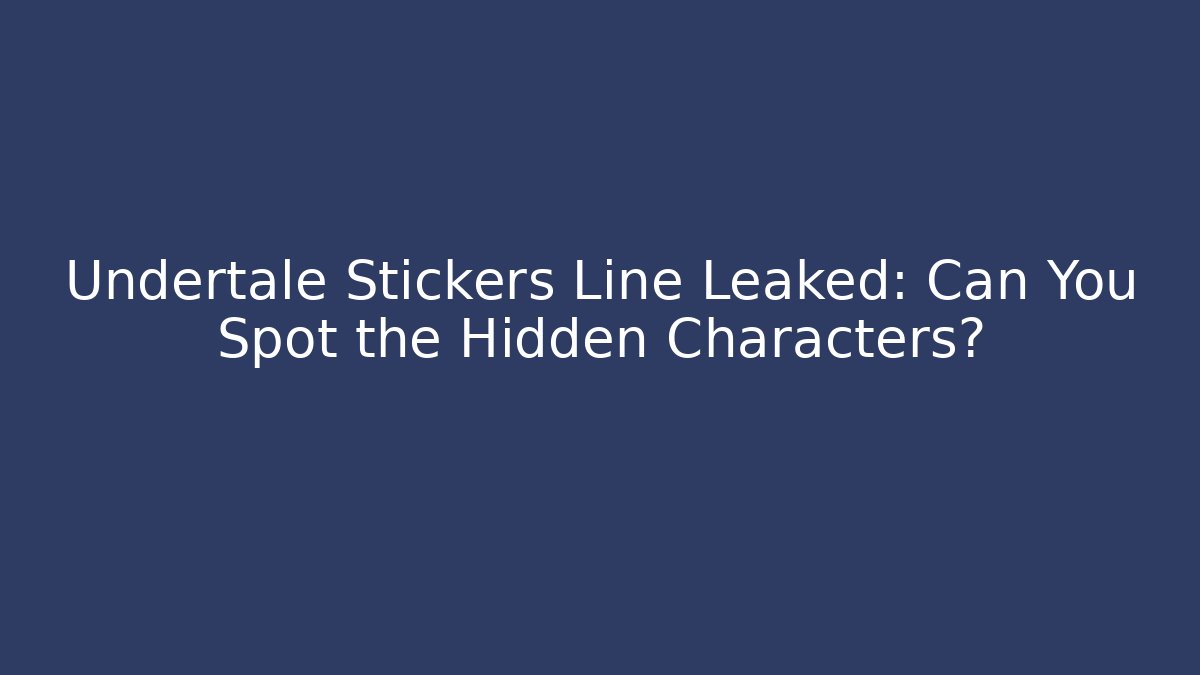 Undertale Stickers Line Leaked: Can You Spot the Hidden Characters?