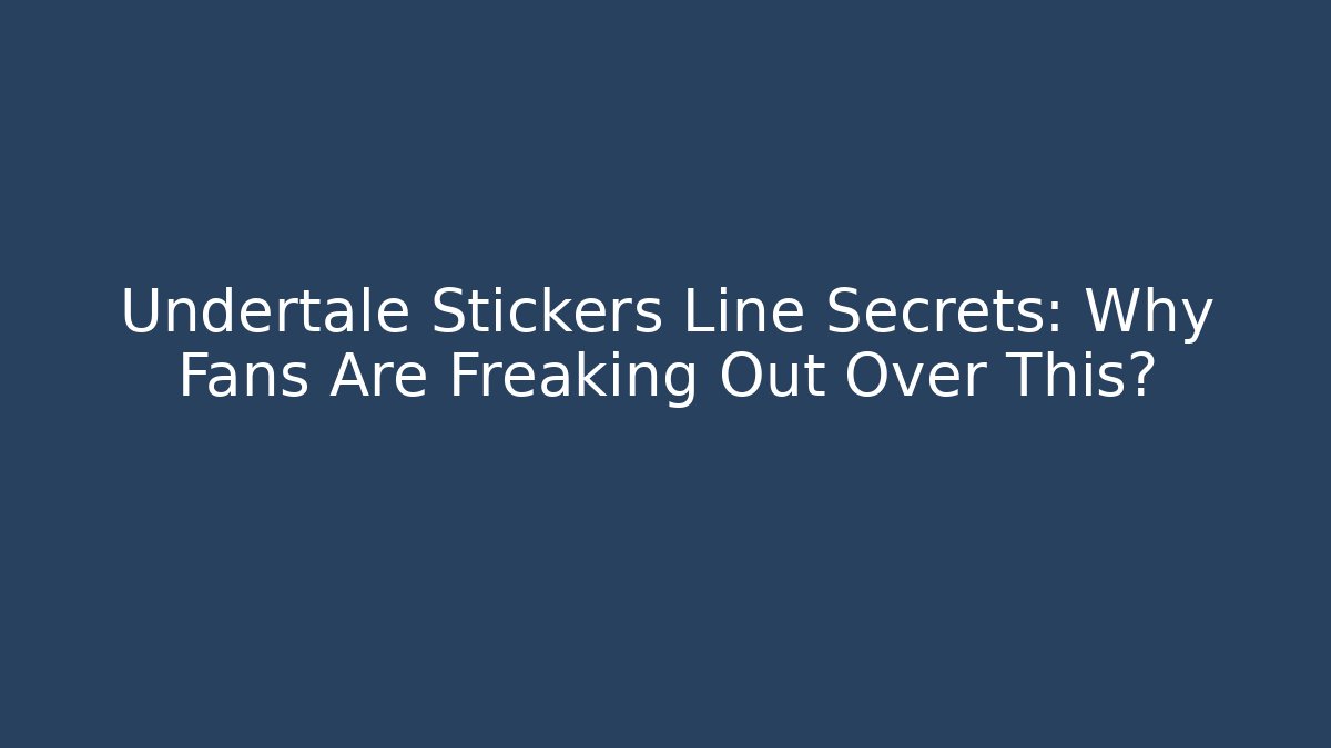Undertale Stickers Line Secrets: Why Fans Are Freaking Out Over This?