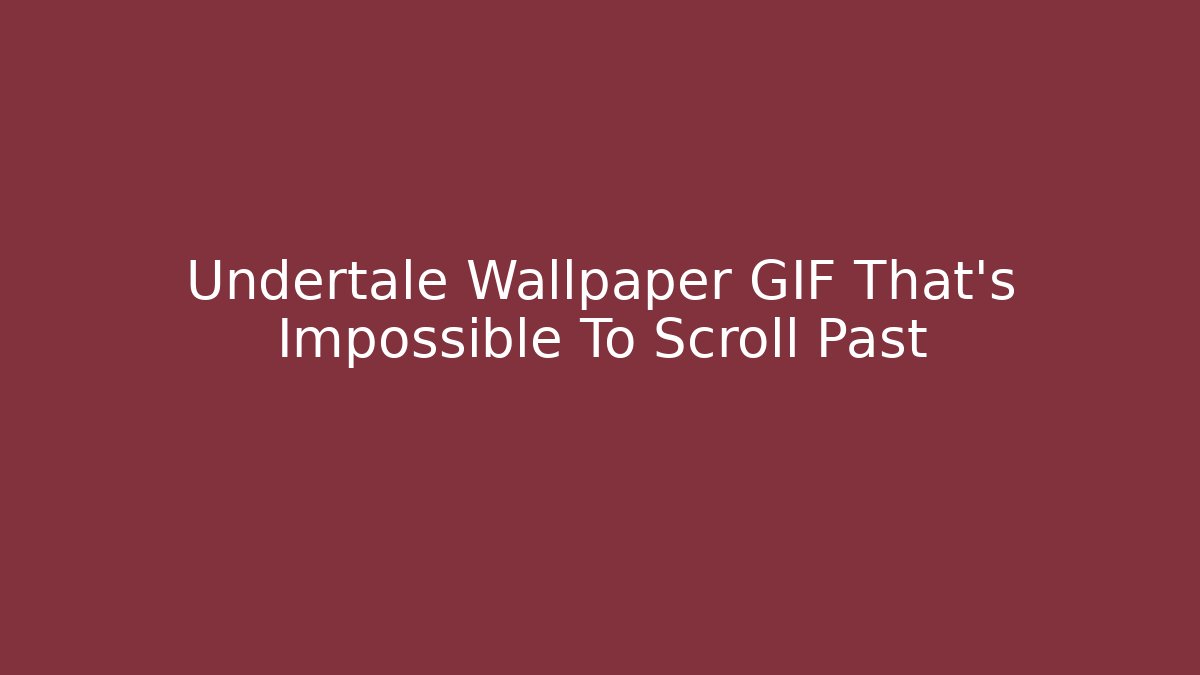 Undertale Wallpaper GIF That's Impossible To Scroll Past