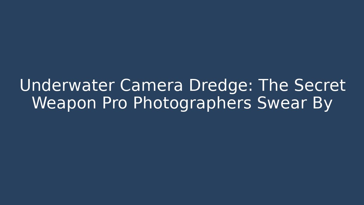 Underwater Camera Dredge: The Secret Weapon Pro Photographers Swear By