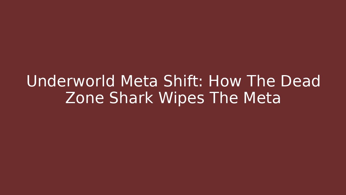 Underworld Meta Shift: How The Dead Zone Shark Wipes The Meta