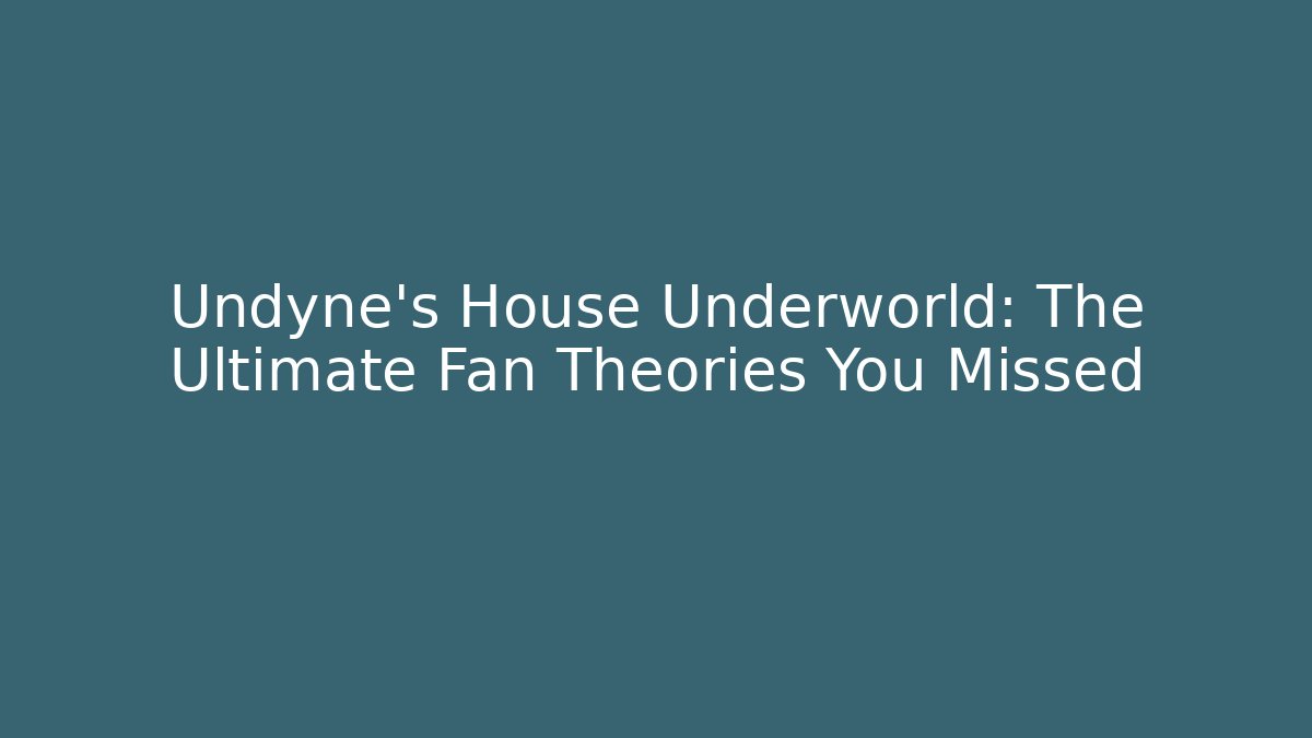 Undyne's House Underworld: The Ultimate Fan Theories You Missed