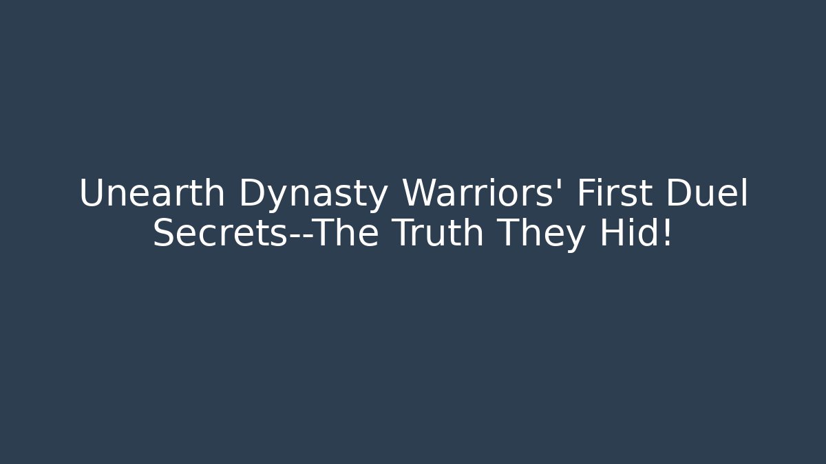 Unearth Dynasty Warriors' First Duel Secrets—The Truth They Hid!