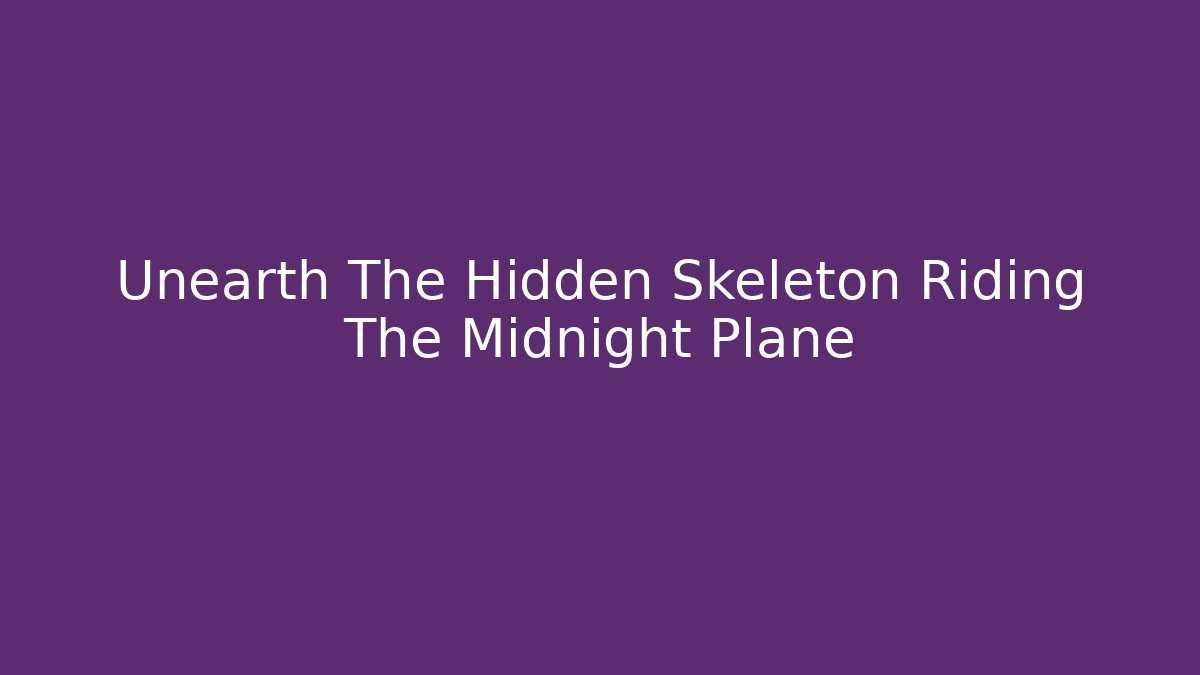 Unearth The Hidden Skeleton Riding The Midnight Plane