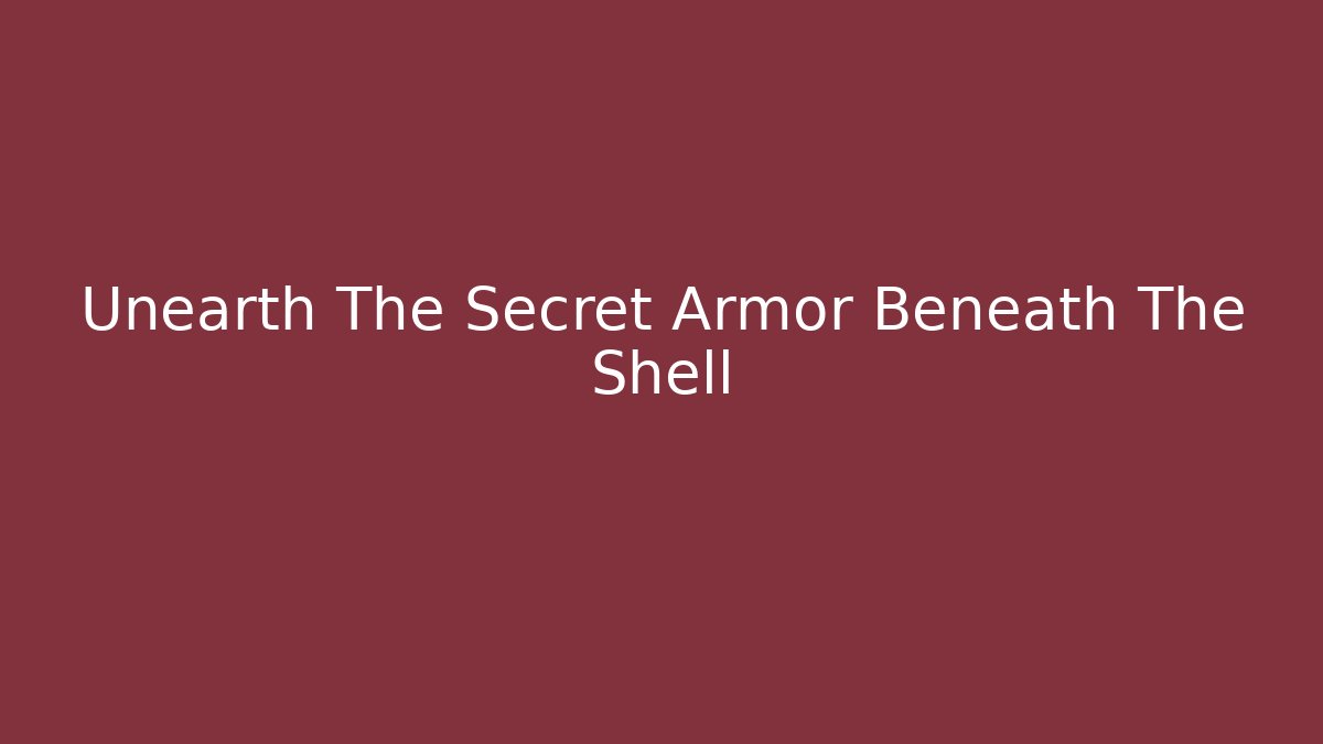 Unearth The Secret Armor Beneath The Shell