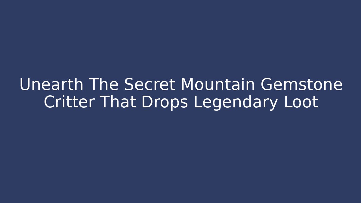 Unearth The Secret Mountain Gemstone Critter That Drops Legendary Loot