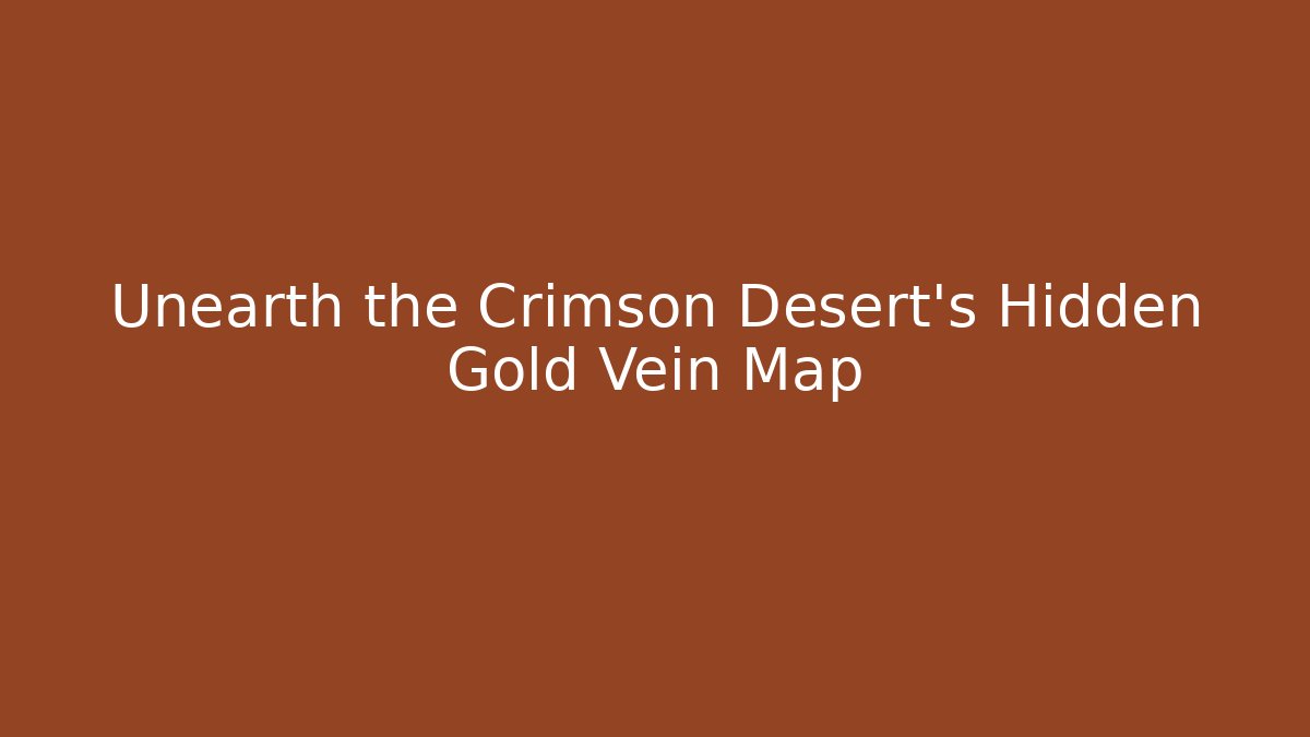 Unearth the Crimson Desert's Hidden Gold Vein Map