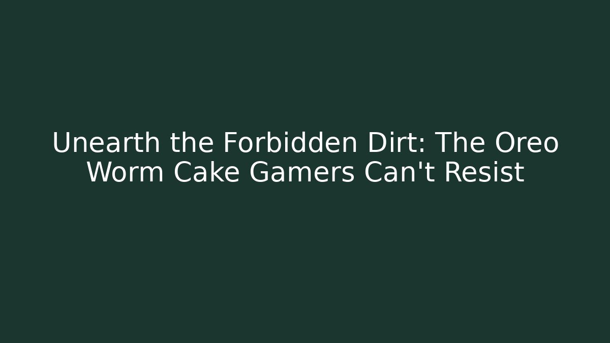 Unearth the Forbidden Dirt: The Oreo Worm Cake Gamers Can't Resist